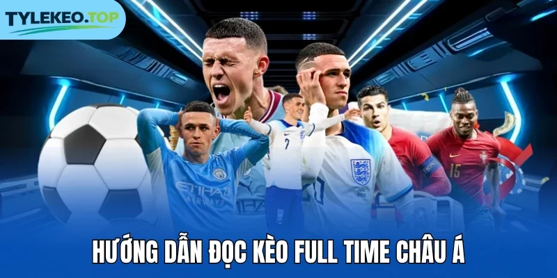 Hướng dẫn đọc kèo Full Time châu Á 