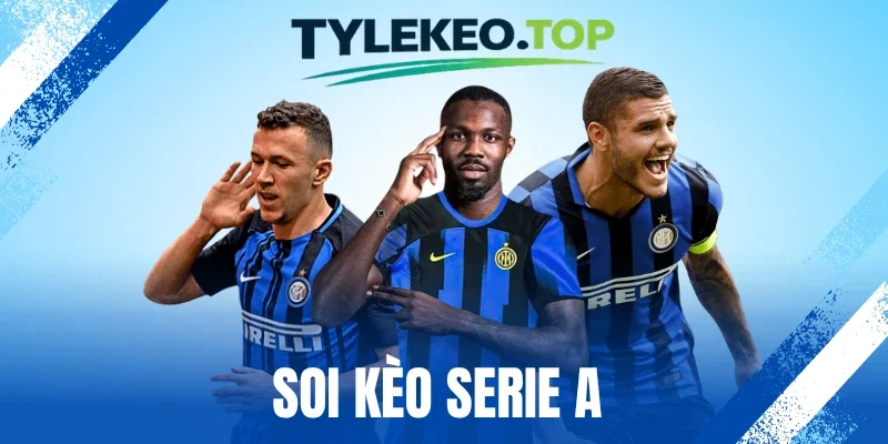 Soi Kèo Serie A - Hướng Phân Tích Trận, Chọn Kèo Tốt Nhất