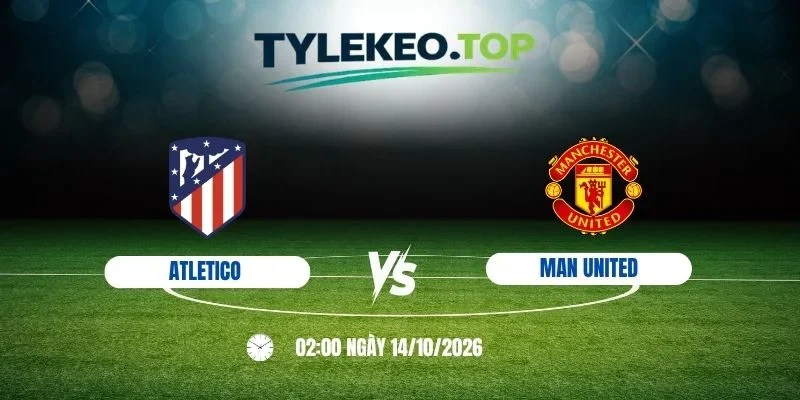 Kèo nhà cái Atletico vs Man United - C1, 14/10/2026