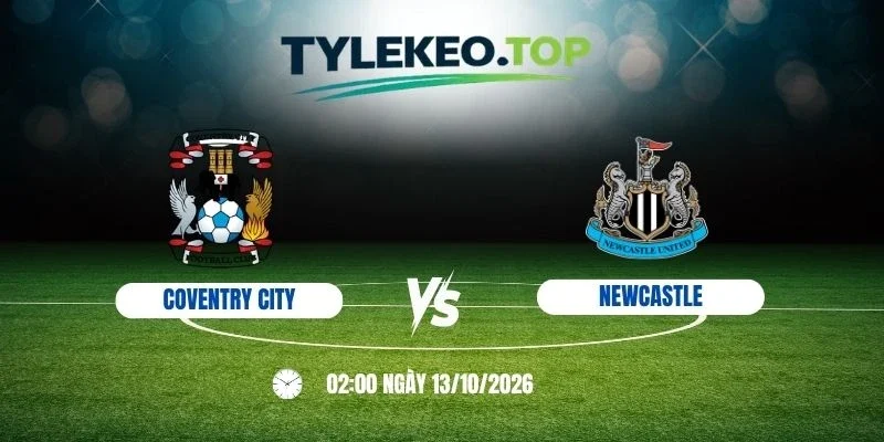 Tỷ lệ kèo Coventry City vs Newcastle - NHA, 13/10/2026