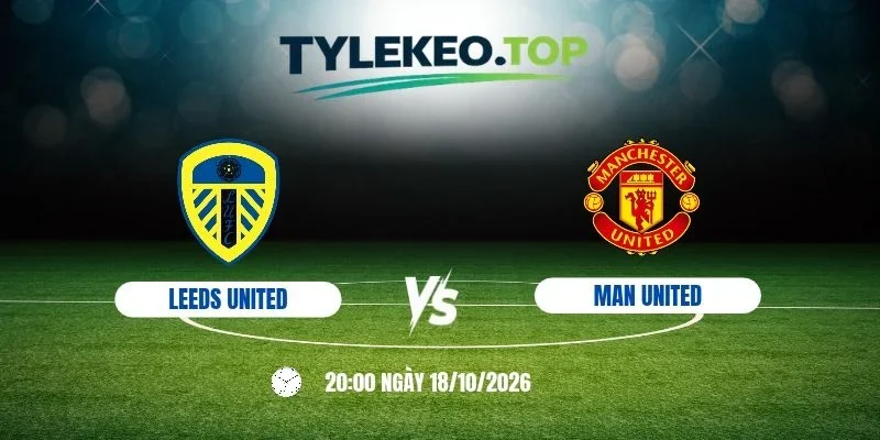 Tỷ lệ kèo Leeds United vs Man United - NHA, 18/10/2026